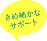 きめ細かなサポート