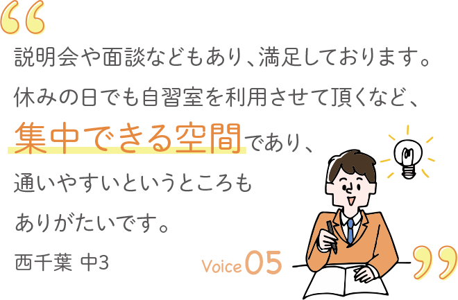 説明会や面談などもあり、満足しております。休みの日でも自習室を利用させて頂くなど、集中できる空間であり、通いやすいというところもありがたいです。西千葉 中3
